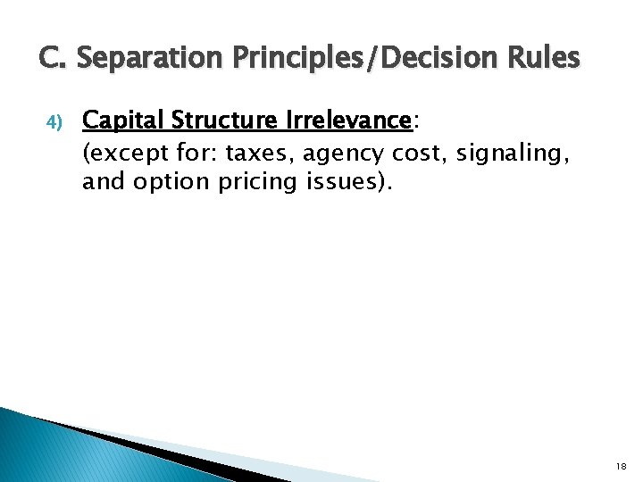 C. Separation Principles/Decision Rules 4) Capital Structure Irrelevance: (except for: taxes, agency cost, signaling,