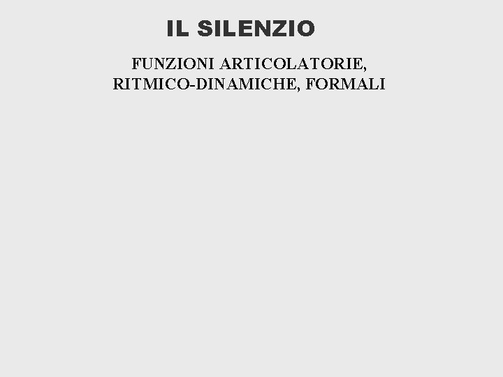 IL SILENZIO FUNZIONI ARTICOLATORIE, RITMICO-DINAMICHE, FORMALI 