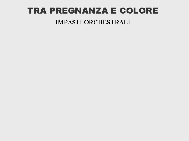 TRA PREGNANZA E COLORE IMPASTI ORCHESTRALI 