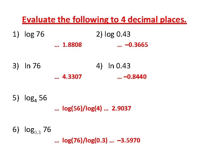 Evaluate the following to 4 decimal places. 1) log 76 2) log 0. 43