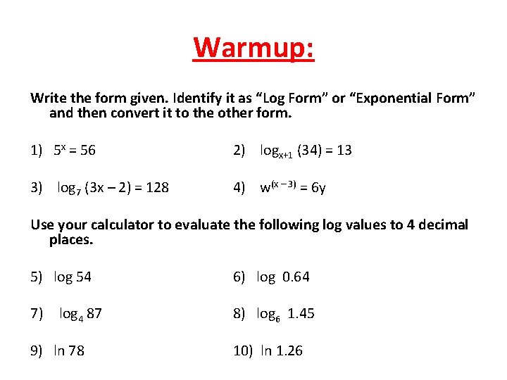 Warmup: Write the form given. Identify it as “Log Form” or “Exponential Form” and