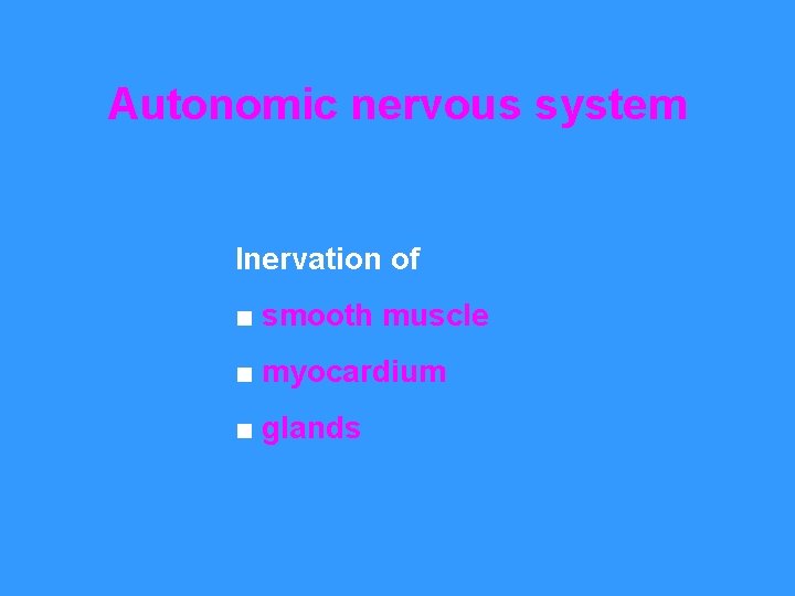 Autonomic nervous system Inervation of ■ smooth muscle ■ myocardium ■ glands 