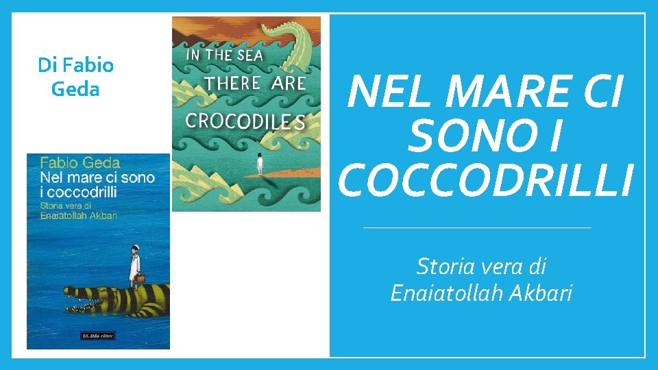 Di Fabio Geda NEL MARE CI SONO I COCCODRILLI Storia vera di Enaiatollah Akbari