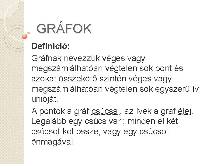 GRÁFOK Definíció: Gráfnak nevezzük véges vagy megszámlálhatóan végtelen sok pont és azokat összekötő szintén