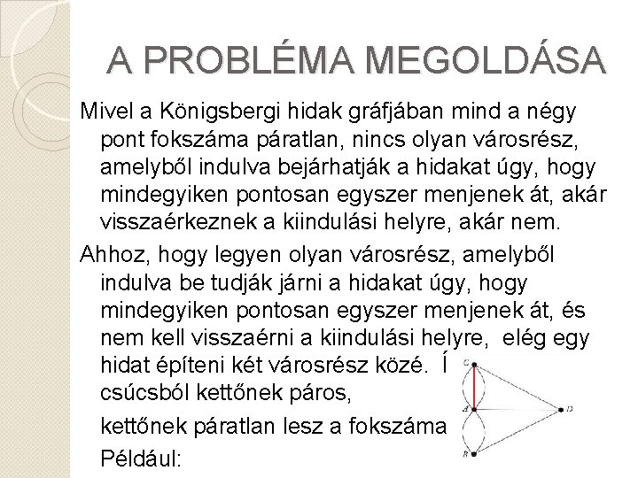 A PROBLÉMA MEGOLDÁSA Mivel a Königsbergi hidak gráfjában mind a négy pont fokszáma páratlan,