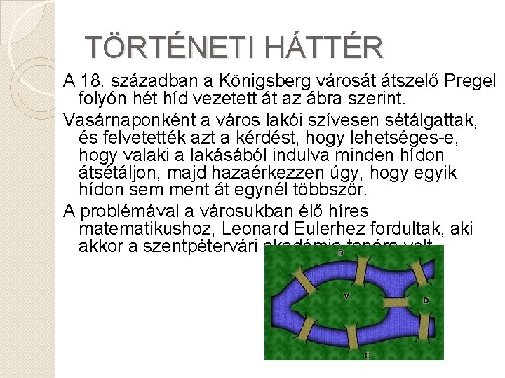 TÖRTÉNETI HÁTTÉR A 18. században a Königsberg városát átszelő Pregel folyón hét híd vezetett