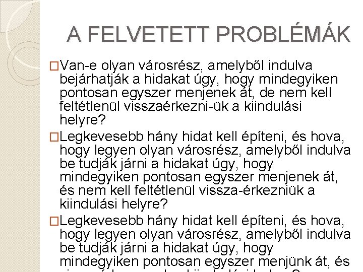 A FELVETETT PROBLÉMÁK �Van-e olyan városrész, amelyből indulva bejárhatják a hidakat úgy, hogy mindegyiken