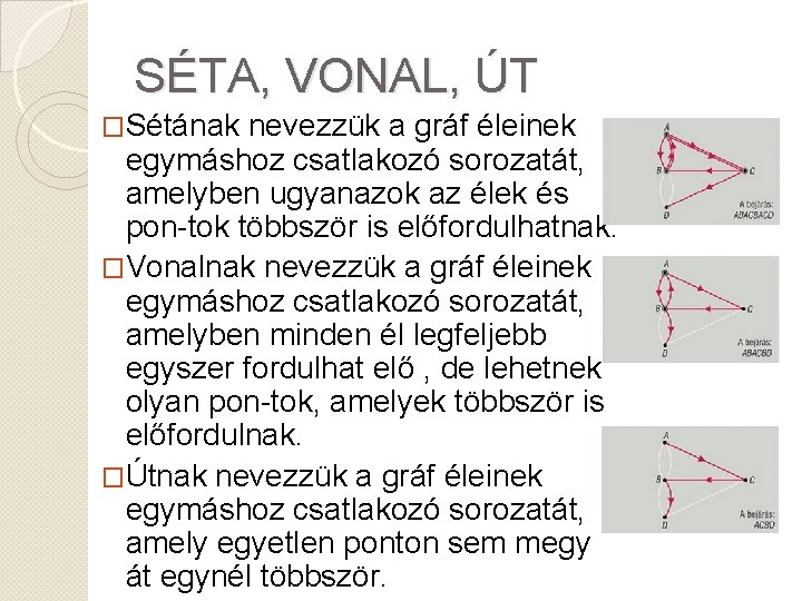 SÉTA, VONAL, ÚT �Sétának nevezzük a gráf éleinek egymáshoz csatlakozó sorozatát, amelyben ugyanazok az