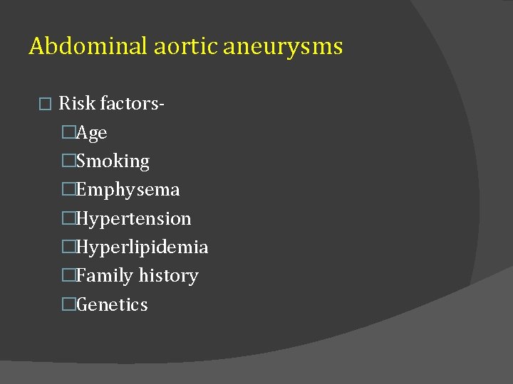 Abdominal aortic aneurysms � Risk factors�Age �Smoking �Emphysema �Hypertension �Hyperlipidemia �Family history �Genetics 