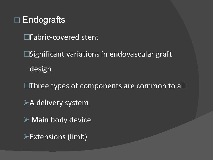 � Endografts �Fabric-covered stent �Significant variations in endovascular graft design �Three types of components