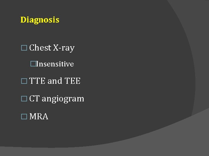 Diagnosis � Chest X-ray �Insensitive � TTE and TEE � CT angiogram � MRA