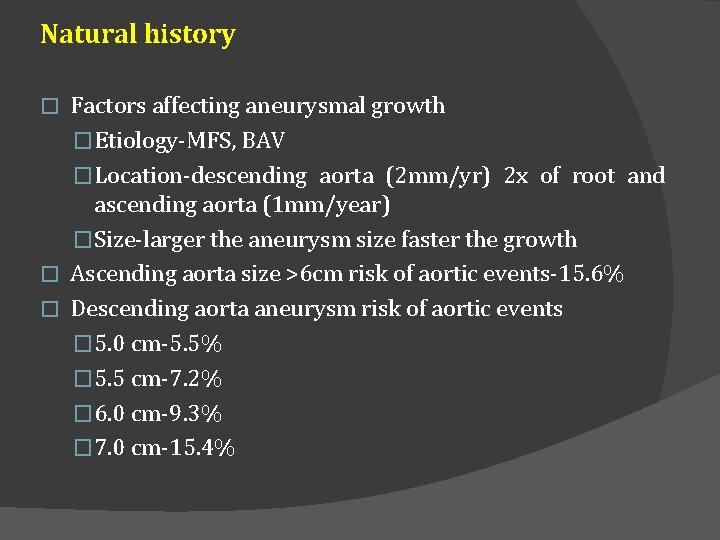 Natural history Factors affecting aneurysmal growth �Etiology-MFS, BAV �Location-descending aorta (2 mm/yr) 2 x