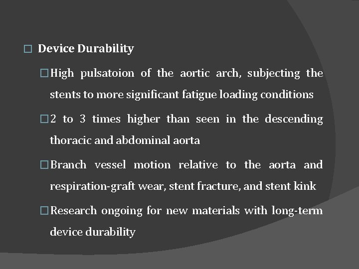 � Device Durability �High pulsatoion of the aortic arch, subjecting the stents to more
