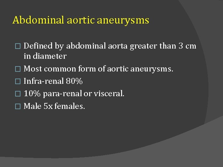 Abdominal aortic aneurysms Defined by abdominal aorta greater than 3 cm in diameter �