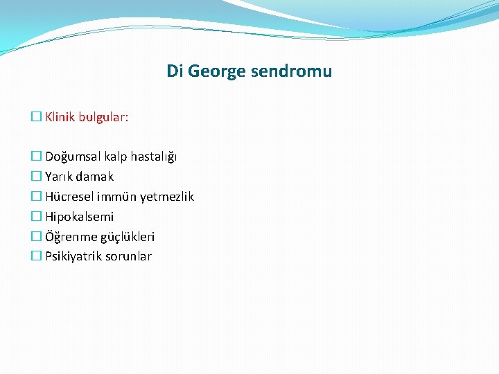 Di George sendromu � Klinik bulgular: � Doğumsal kalp hastalığı � Yarık damak � Di George sendromu � Klinik bulgular: � Doğumsal kalp hastalığı � Yarık damak �