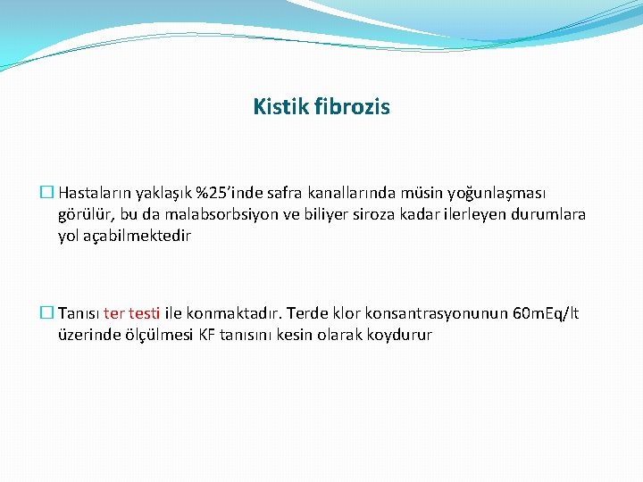 Kistik fibrozis � Hastaların yaklaşık %25’inde safra kanallarında müsin yoğunlaşması görülür, bu da malabsorbsiyon Kistik fibrozis � Hastaların yaklaşık %25’inde safra kanallarında müsin yoğunlaşması görülür, bu da malabsorbsiyon