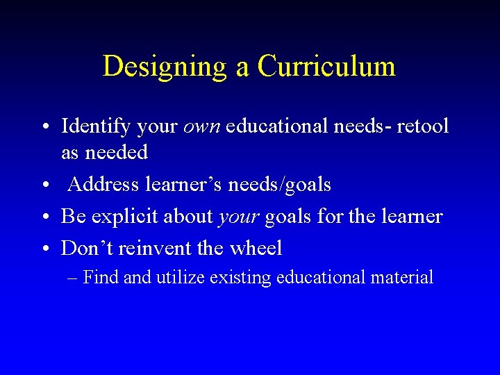 Designing a Curriculum • Identify your own educational needs- retool as needed • Address