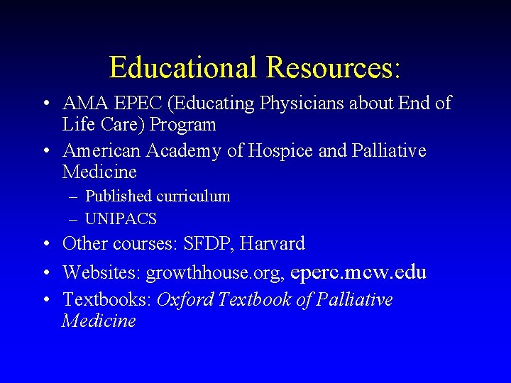 Educational Resources: • AMA EPEC (Educating Physicians about End of Life Care) Program •