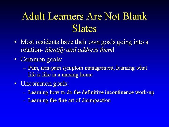 Adult Learners Are Not Blank Slates • Most residents have their own goals going