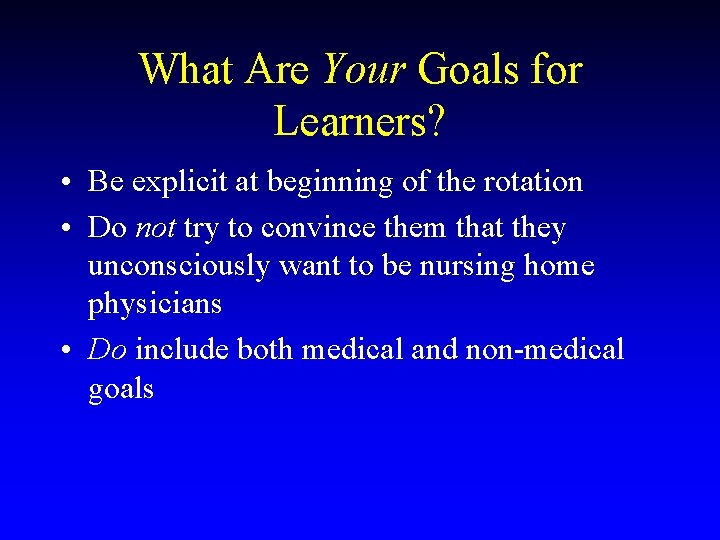 What Are Your Goals for Learners? • Be explicit at beginning of the rotation