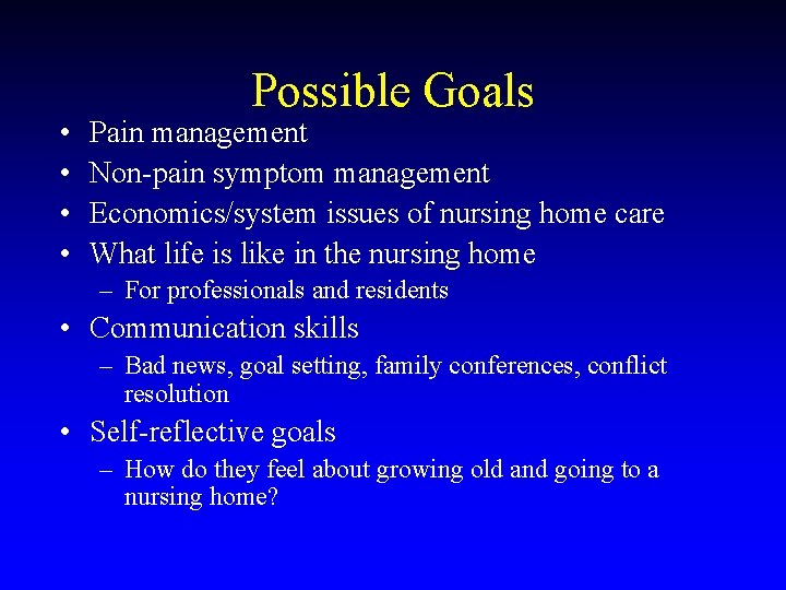  • • Possible Goals Pain management Non-pain symptom management Economics/system issues of nursing