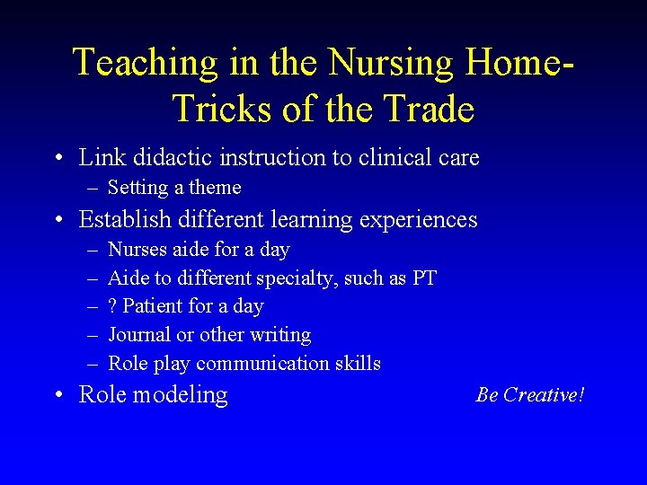 Teaching in the Nursing Home. Tricks of the Trade • Link didactic instruction to