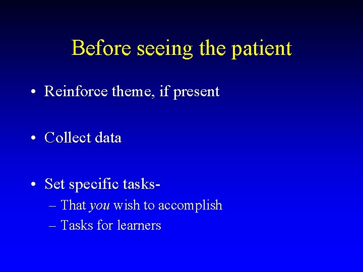 Before seeing the patient • Reinforce theme, if present • Collect data • Set