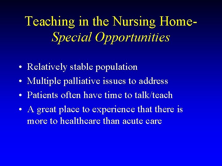 Teaching in the Nursing Home. Special Opportunities • • Relatively stable population Multiple palliative