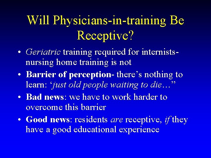 Will Physicians-in-training Be Receptive? • Geriatric training required for internistsnursing home training is not