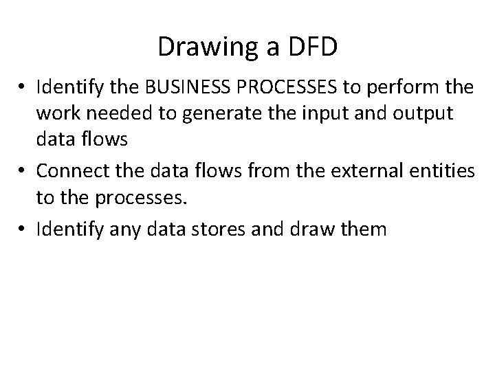 Drawing a DFD • Identify the BUSINESS PROCESSES to perform the work needed to