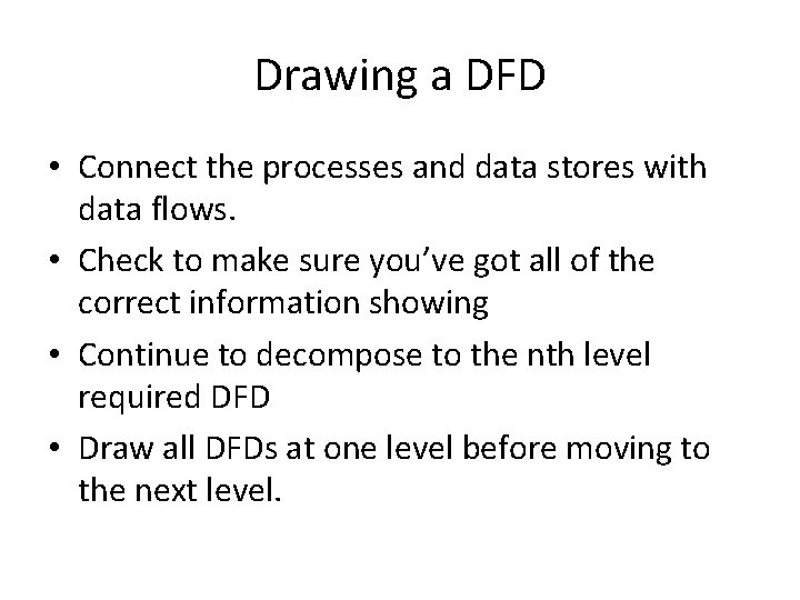 Drawing a DFD • Connect the processes and data stores with data flows. •