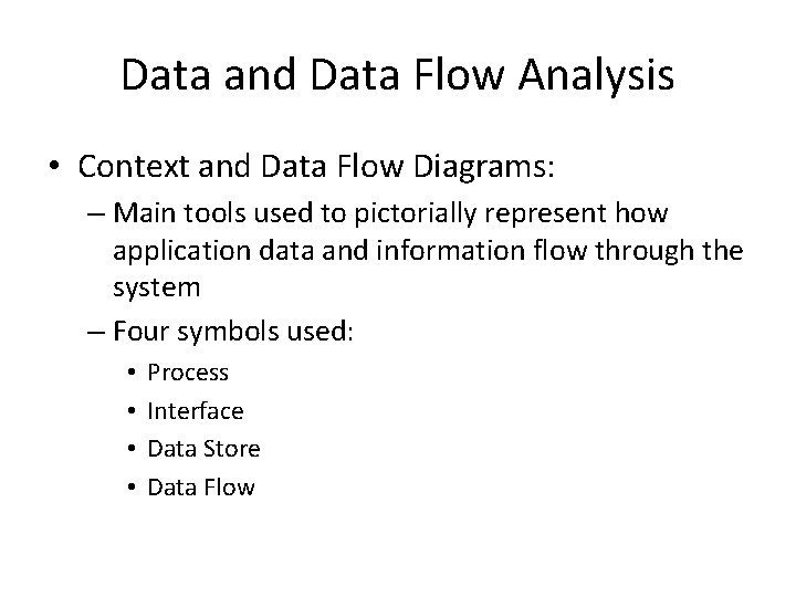 Data and Data Flow Analysis • Context and Data Flow Diagrams: – Main tools