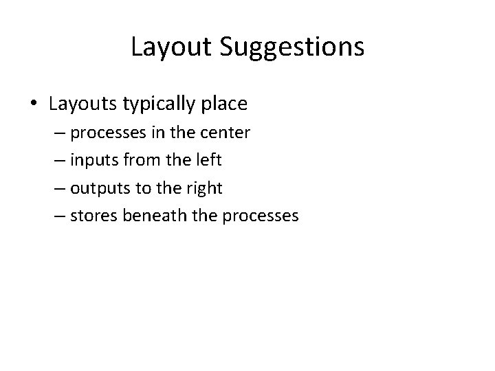 Layout Suggestions • Layouts typically place – processes in the center – inputs from