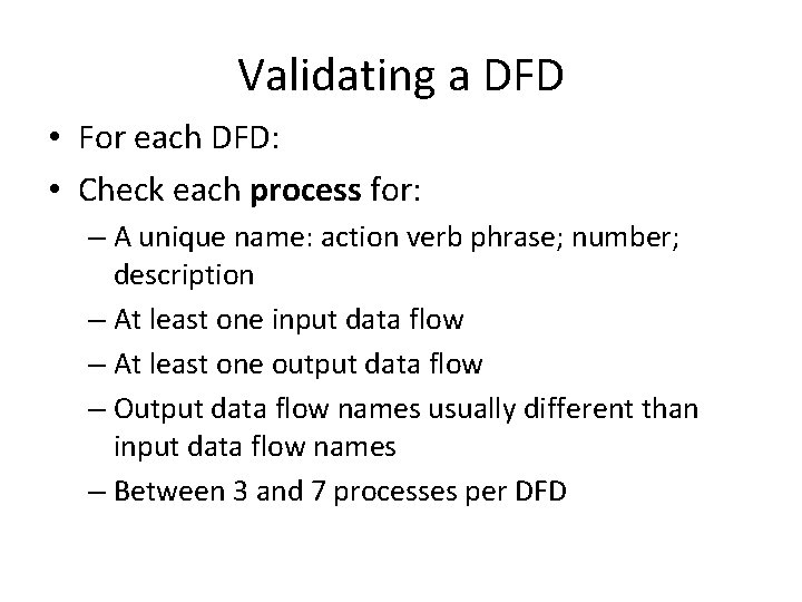 Validating a DFD • For each DFD: • Check each process for: – A