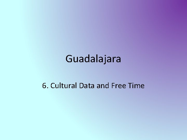 Guadalajara 6. Cultural Data and Free Time 