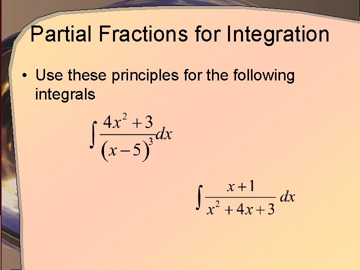 Partial Fractions for Integration • Use these principles for the following integrals 