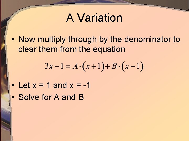 A Variation • Now multiply through by the denominator to clear them from the