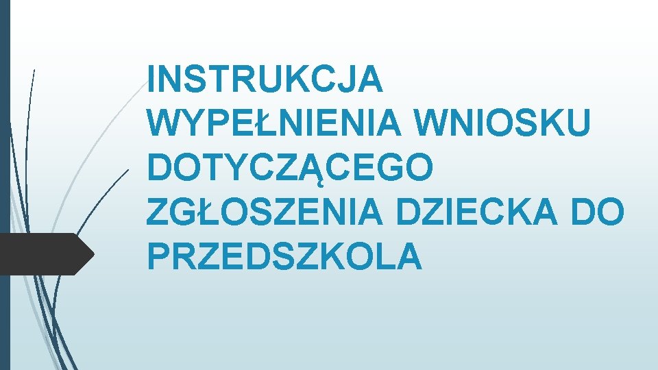 INSTRUKCJA WYPEŁNIENIA WNIOSKU DOTYCZĄCEGO ZGŁOSZENIA DZIECKA DO PRZEDSZKOLA 