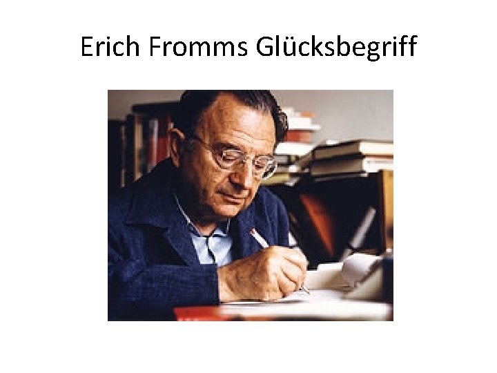 Erich Fromms Glücksbegriff 