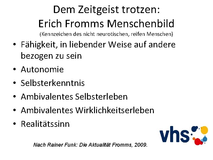 Dem Zeitgeist trotzen: Erich Fromms Menschenbild (Kennzeichen des nicht neurotischen, reifen Menschen) • Fähigkeit,