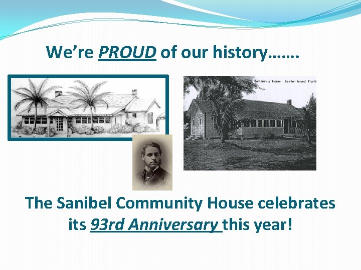 We’re PROUD of our history……. The Sanibel Community House celebrates its 93 rd Anniversary