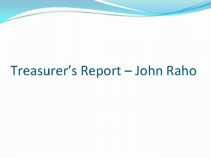 Treasurer’s Report – John Raho 
