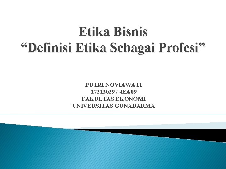 Etika Bisnis “Definisi Etika Sebagai Profesi” PUTRI NOVIAWATI 17213029 / 4 EA 09 FAKULTAS