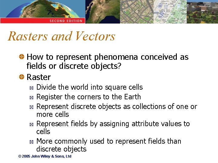 Rasters and Vectors How to represent phenomena conceived as fields or discrete objects? Raster