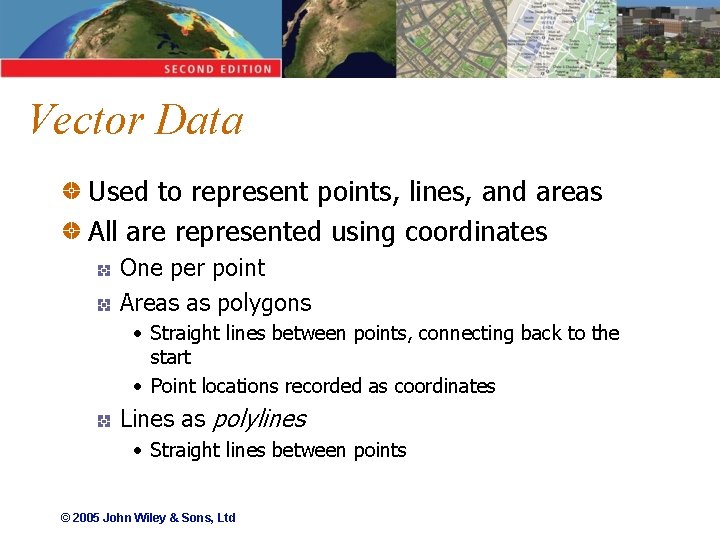 Vector Data Used to represent points, lines, and areas All are represented using coordinates