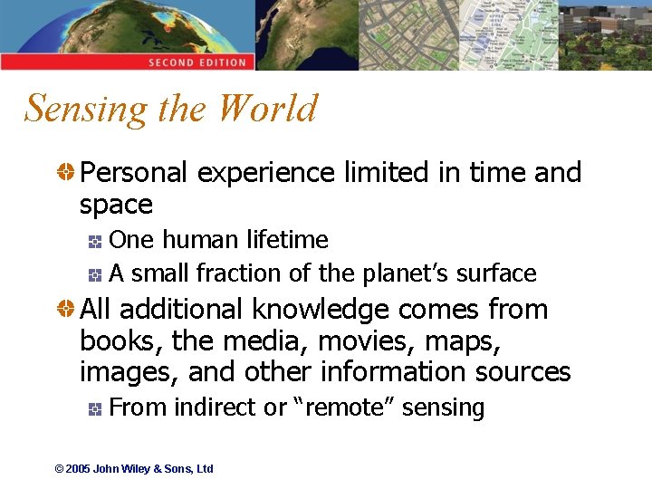Sensing the World Personal experience limited in time and space One human lifetime A