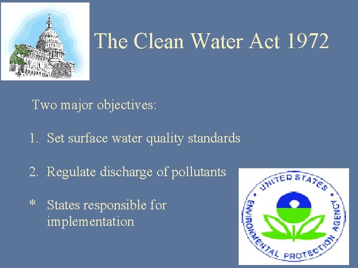 The Clean Water Act 1972 Two major objectives: 1. Set surface water quality standards