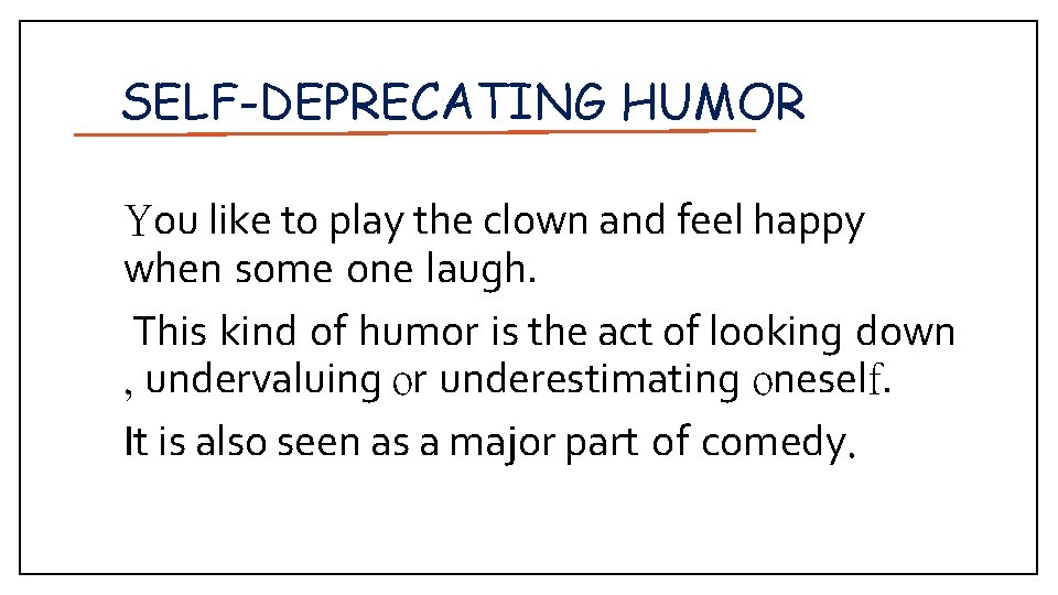 SELF-DEPRECATING HUMOR You like to play the clown and feel happy when some one