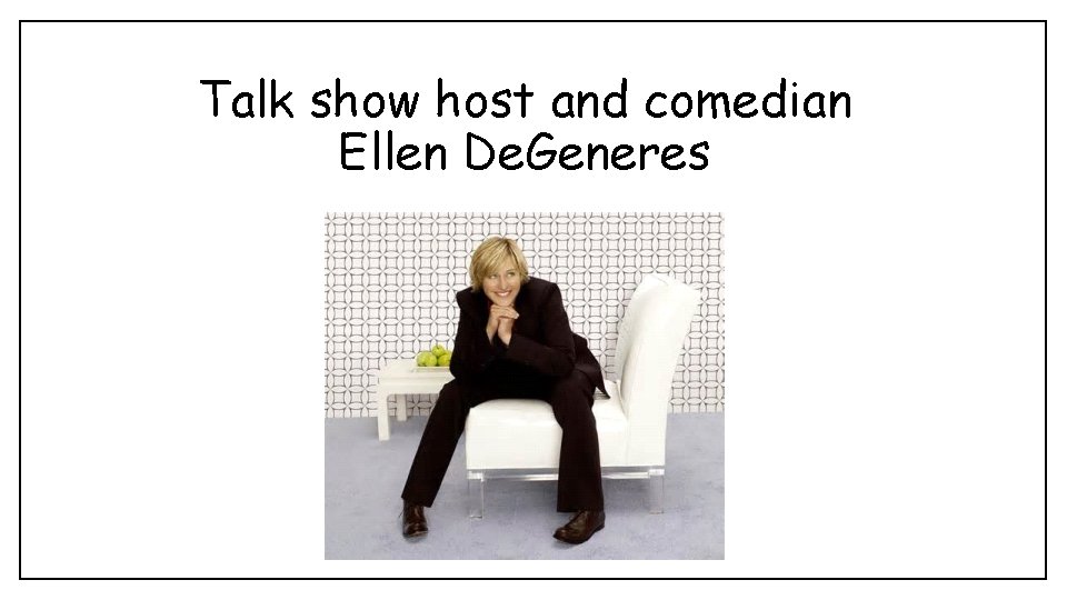 Talk show host and comedian Ellen De. Generes 