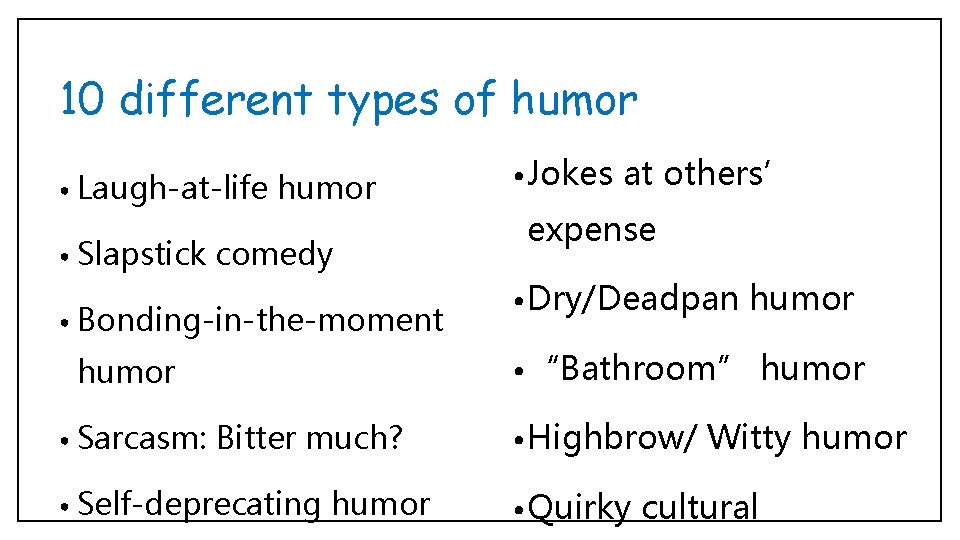 10 different types of humor • Laugh-at-life • Slapstick humor comedy • Bonding-in-the-moment at